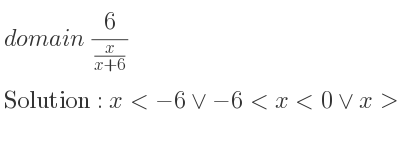 The domain of 6/(\frac{x){x+6}} is x<-6\lor-6<x<0\lor x>0